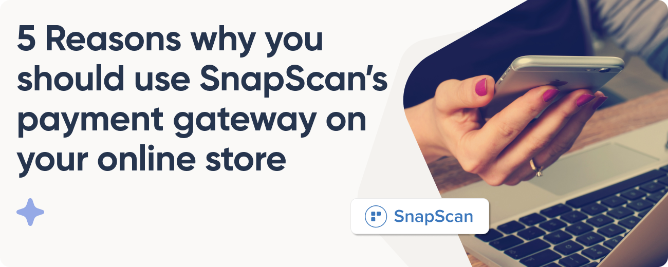 5 Reasons Why You Should Use SnapScan’s Payment Gateway On Your Online Store